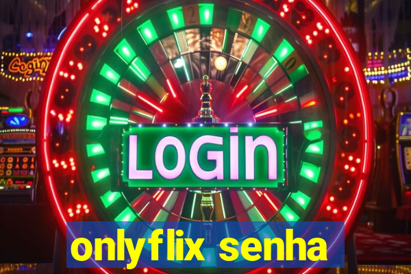 onlyflix senha